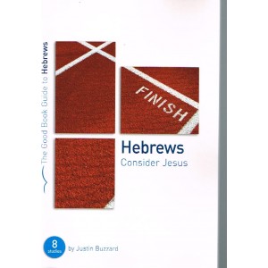 The Good Book Guide To Hebrews, Consider Jesus by Justin Buzzard